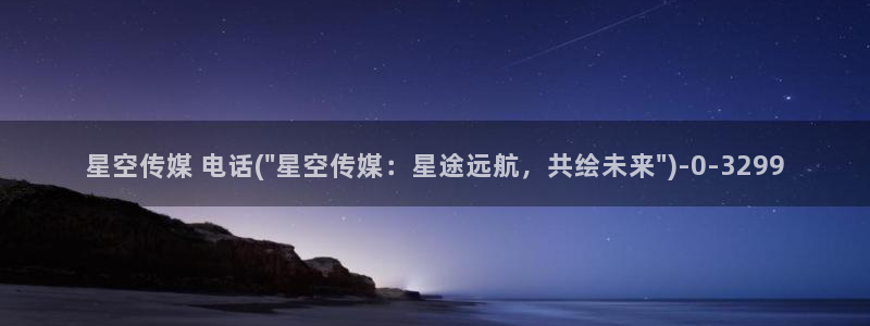天际星空传媒：星空传媒 电话(\